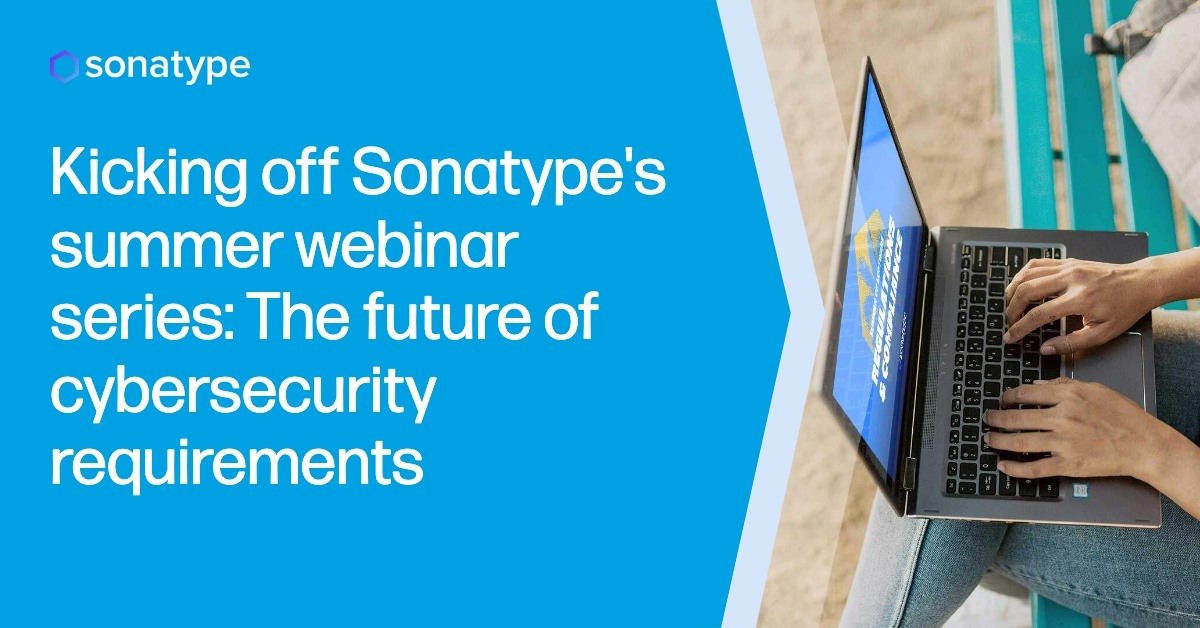 Sonatype's summer webinar series: Future cybersecurity requirements